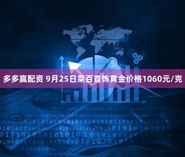 多多赢配资 9月25日菜百首饰黄金价格1060元/克